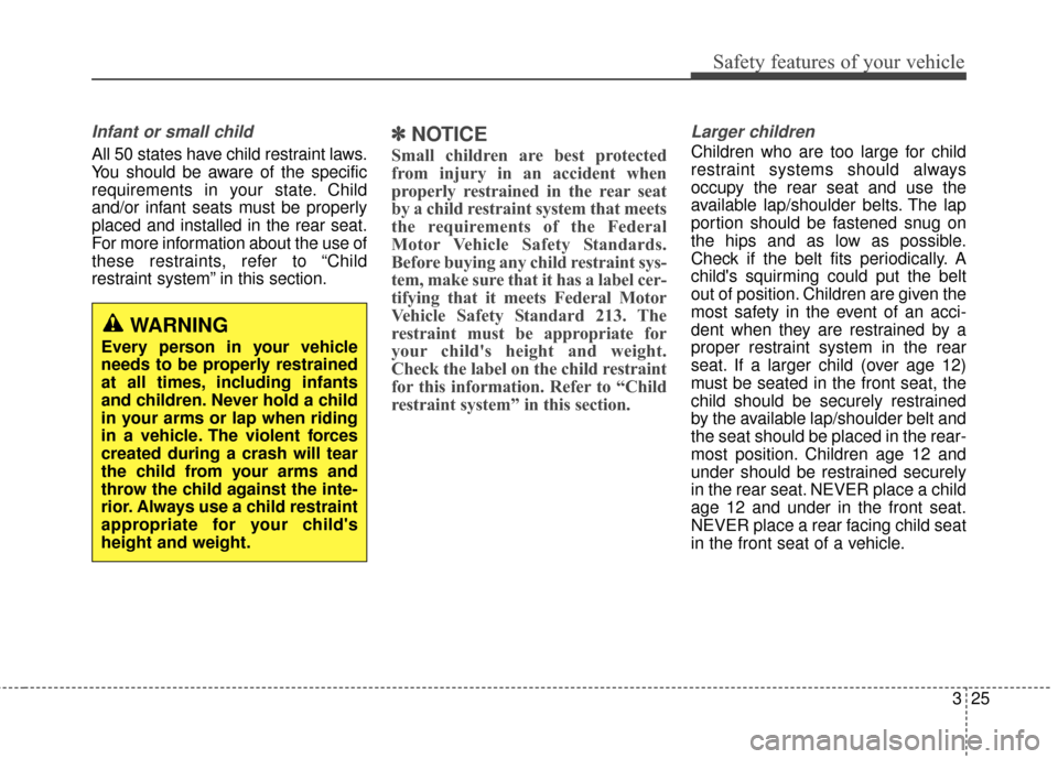 Hyundai Azera 2016 Owners Manual 325
Safety features of your vehicle
Infant or small child
All 50 states have child restraint laws.
You should be aware of the specific
requirements in your state. Child
and/or infant seats must be pro Hyundai Azera 2016 Owners Manual 325
Safety features of your vehicle
Infant or small child
All 50 states have child restraint laws.
You should be aware of the specific
requirements in your state. Child
and/or infant seats must be pro
