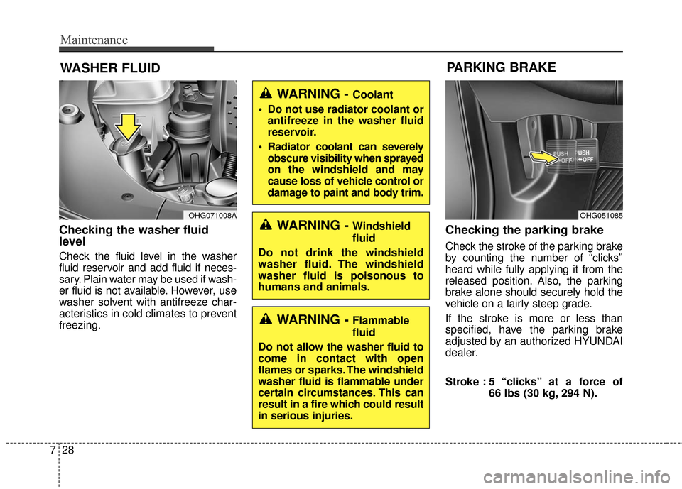 Hyundai Azera 2016 Owners Manual Maintenance
28
7
WASHER FLUID
Checking the washer fluid
level
Check the fluid level in the washer
fluid reservoir and add fluid if neces-
sary. Plain water may be used if wash-
er fluid is not avail Hyundai Azera 2016 Owners Manual Maintenance
28
7
WASHER FLUID
Checking the washer fluid
level
Check the fluid level in the washer
fluid reservoir and add fluid if neces-
sary. Plain water may be used if wash-
er fluid is not avail