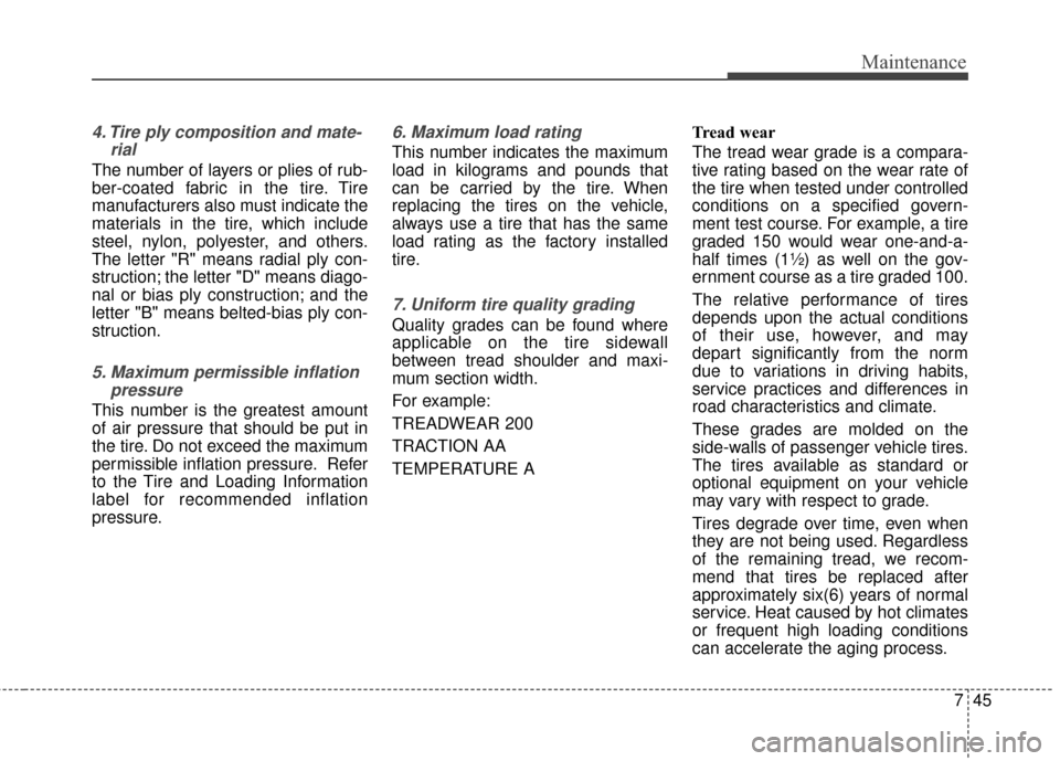 Hyundai Azera 2016 Owners Manual 745
Maintenance
4. Tire ply composition and mate-rial
The number of layers or plies of rub-
ber-coated fabric in the tire. Tire
manufacturers also must indicate the
materials in the tire, which includ Hyundai Azera 2016 Owners Manual 745
Maintenance
4. Tire ply composition and mate-rial
The number of layers or plies of rub-
ber-coated fabric in the tire. Tire
manufacturers also must indicate the
materials in the tire, which includ