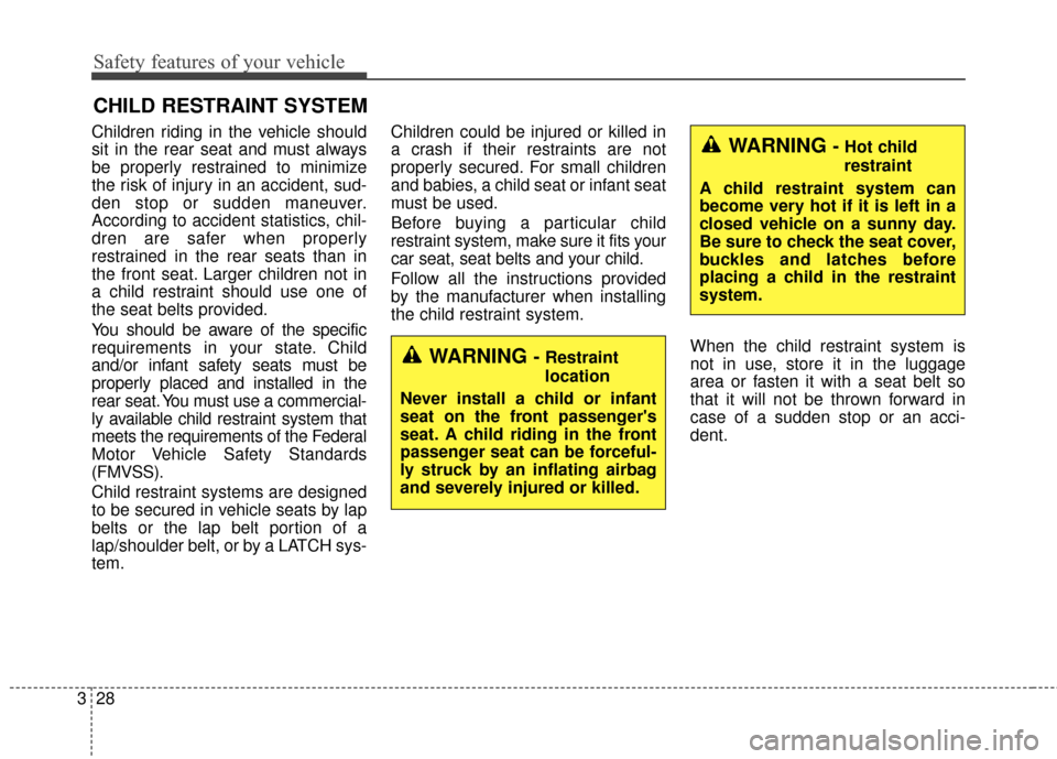Hyundai Azera 2016 Owners Manual Safety features of your vehicle
28
3
CHILD RESTRAINT SYSTEM
Children riding in the vehicle should
sit in the rear seat and must always
be properly restrained to minimize
the risk of injury in an accid Hyundai Azera 2016 Owners Manual Safety features of your vehicle
28
3
CHILD RESTRAINT SYSTEM
Children riding in the vehicle should
sit in the rear seat and must always
be properly restrained to minimize
the risk of injury in an accid