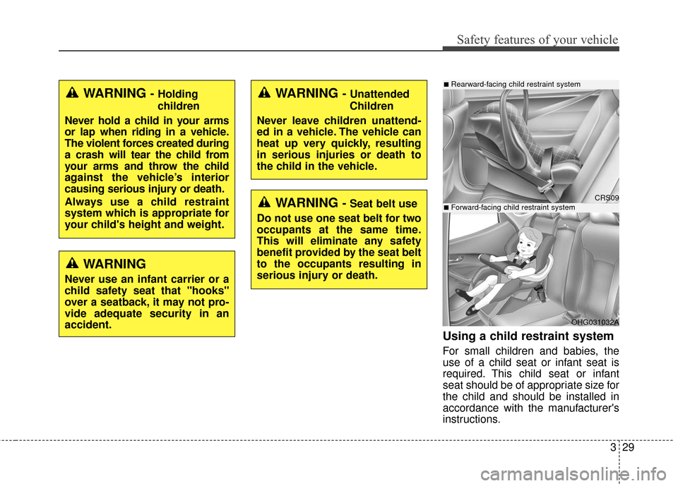 Hyundai Azera 2016 Owners Manual 329
Safety features of your vehicle
Using a child restraint system
For small children and babies, the
use of a child seat or infant seat is
required. This child seat or infant
seat should be of approp Hyundai Azera 2016 Owners Manual 329
Safety features of your vehicle
Using a child restraint system
For small children and babies, the
use of a child seat or infant seat is
required. This child seat or infant
seat should be of approp