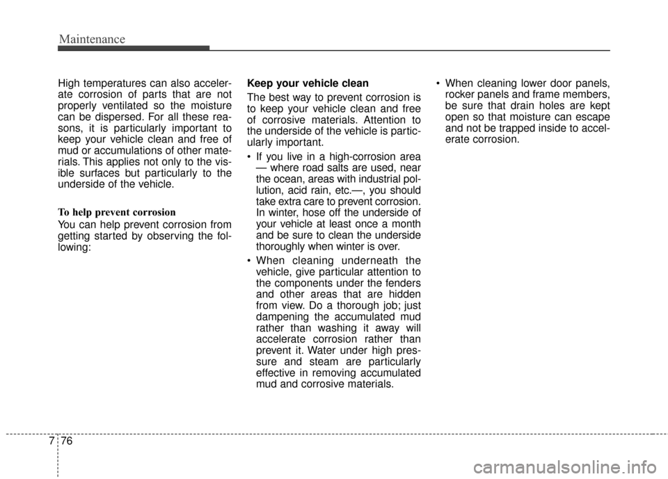 Hyundai Azera 2016 Owners Manual Maintenance
76
7
High temperatures can also acceler-
ate corrosion of parts that are not
properly ventilated so the moisture
can be dispersed. For all these rea-
sons, it is particularly important to
Hyundai Azera 2016 Owners Manual Maintenance
76
7
High temperatures can also acceler-
ate corrosion of parts that are not
properly ventilated so the moisture
can be dispersed. For all these rea-
sons, it is particularly important to