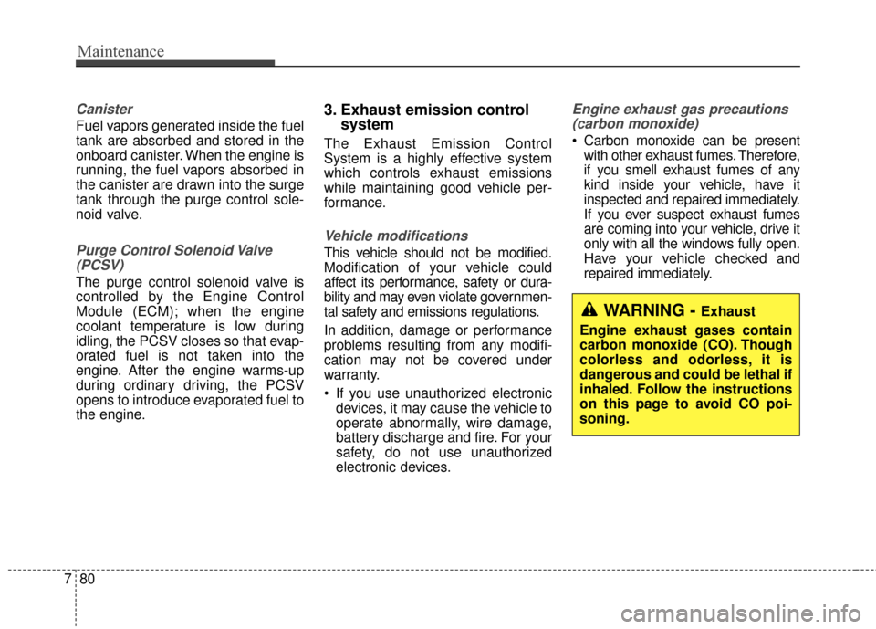 Hyundai Azera 2016 Owners Manual Maintenance
80
7
Canister
Fuel vapors generated inside the fuel
tank are absorbed and stored in the
onboard canister. When the engine is
running, the fuel vapors absorbed in
the canister are drawn int Hyundai Azera 2016 Owners Manual Maintenance
80
7
Canister
Fuel vapors generated inside the fuel
tank are absorbed and stored in the
onboard canister. When the engine is
running, the fuel vapors absorbed in
the canister are drawn int