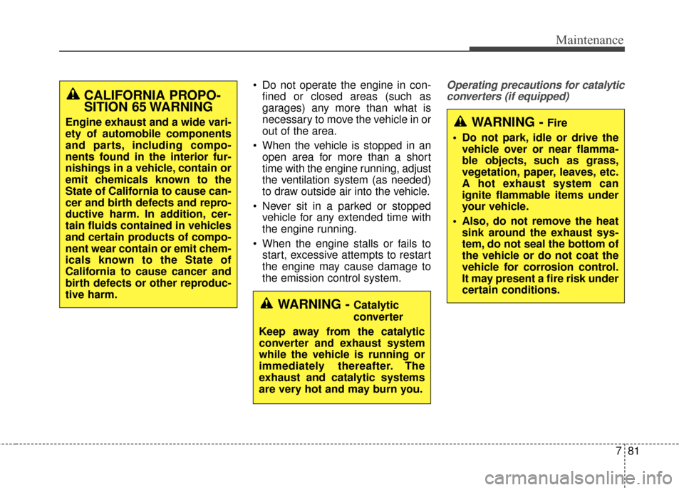 Hyundai Azera 2016 Owners Manual 781
Maintenance
Do not operate the engine in con-fined or closed areas (such as
garages) any more than what is
necessary to move the vehicle in or
out of the area.
When the vehicle is stopped in an Hyundai Azera 2016 Owners Manual 781
Maintenance
Do not operate the engine in con-fined or closed areas (such as
garages) any more than what is
necessary to move the vehicle in or
out of the area.
When the vehicle is stopped in an