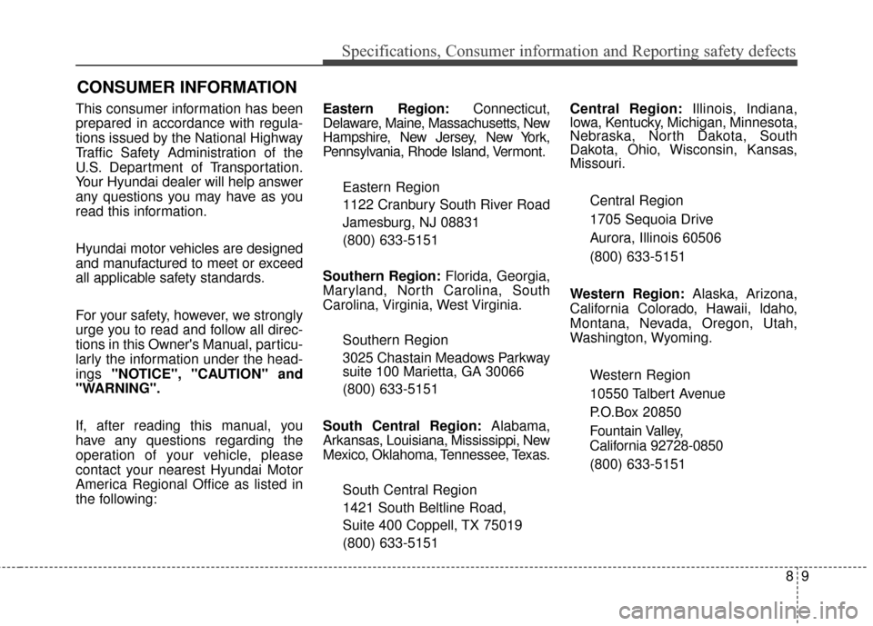 Hyundai Azera 2016 Owners Manual 89
Specifications, Consumer information and Reporting safety defects
This consumer information has been
prepared in accordance with regula-
tions issued by the National Highway
Traffic Safety Administ Hyundai Azera 2016 Owners Manual 89
Specifications, Consumer information and Reporting safety defects
This consumer information has been
prepared in accordance with regula-
tions issued by the National Highway
Traffic Safety Administ