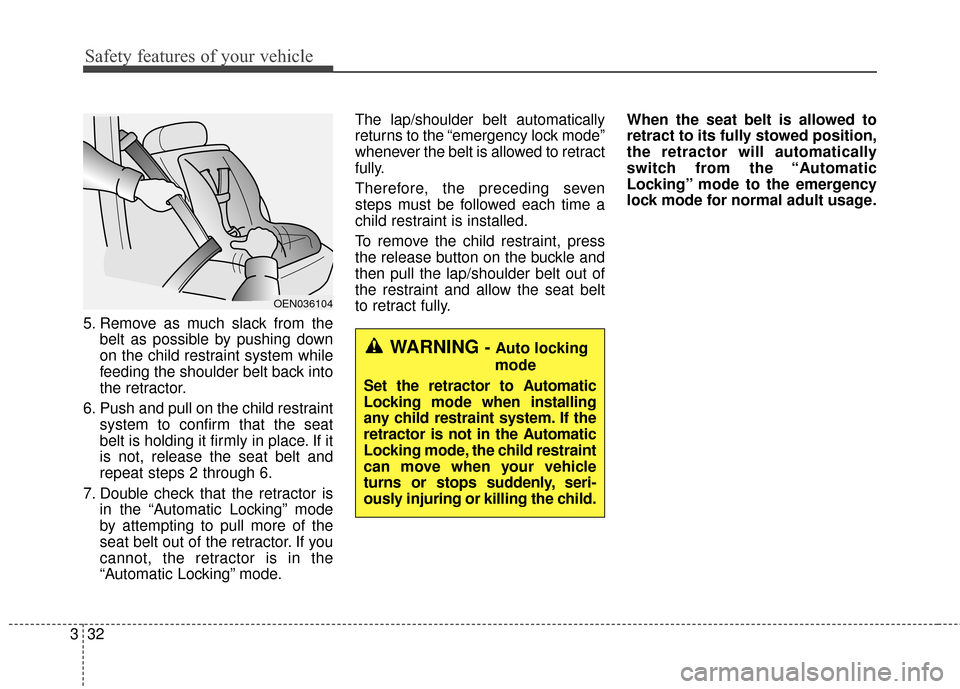 Hyundai Azera 2016 Owners Manual Safety features of your vehicle
32
3
5. Remove as much slack from the
belt as possible by pushing down
on the child restraint system while
feeding the shoulder belt back into
the retractor.
6. Push an Hyundai Azera 2016 Owners Manual Safety features of your vehicle
32
3
5. Remove as much slack from the
belt as possible by pushing down
on the child restraint system while
feeding the shoulder belt back into
the retractor.
6. Push an