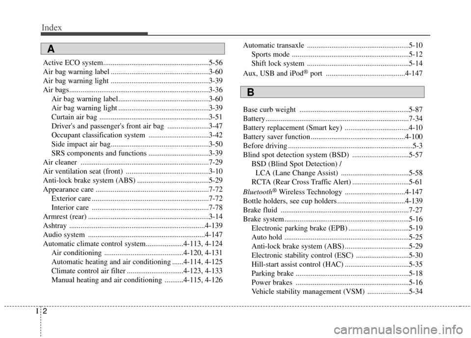 Hyundai Azera 2016 Owners Manual Index
2I
Active ECO system........................................................5-56
Air bag warning label ....................................................3-60
Air bag warning light ............ Hyundai Azera 2016 Owners Manual Index
2I
Active ECO system........................................................5-56
Air bag warning label ....................................................3-60
Air bag warning light ............