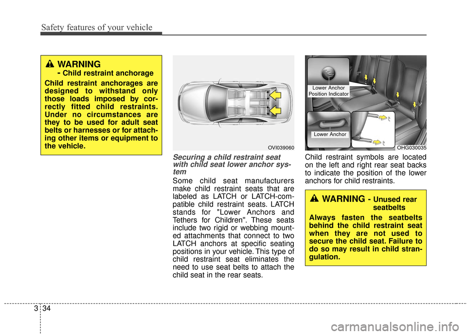 Hyundai Azera 2016 Owners Manual Safety features of your vehicle
34
3
Securing a child restraint seat
with child seat lower anchor sys-tem
Some child seat manufacturers
make child restraint seats that are
labeled as LATCH or LATCH-co Hyundai Azera 2016 Owners Manual Safety features of your vehicle
34
3
Securing a child restraint seat
with child seat lower anchor sys-tem
Some child seat manufacturers
make child restraint seats that are
labeled as LATCH or LATCH-co