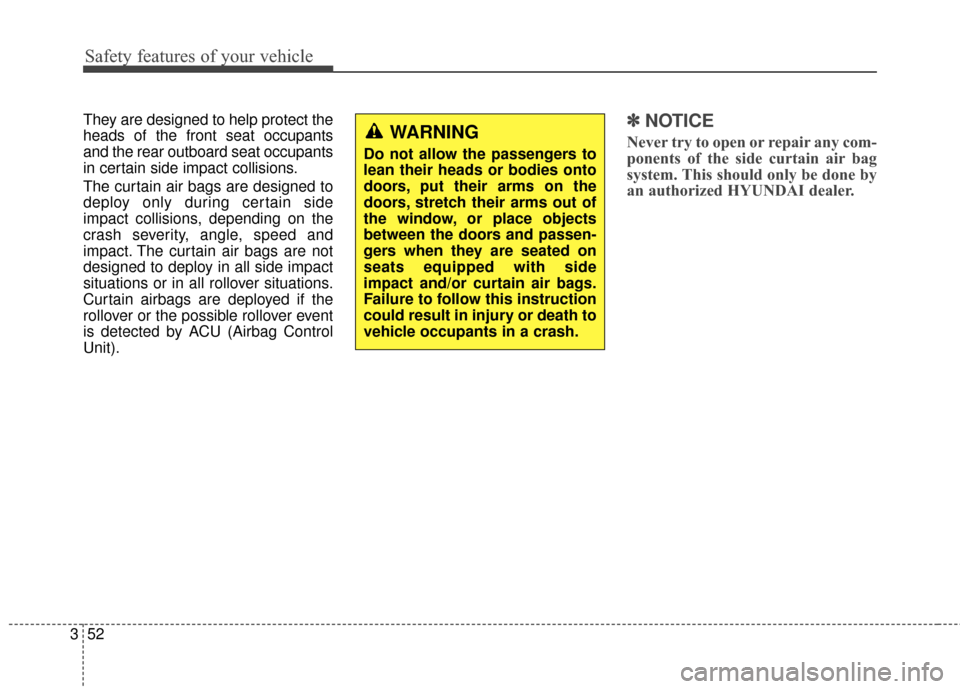 Hyundai Azera 2016 Owners Manual Safety features of your vehicle
52
3
They are designed to help protect the
heads of the front seat occupants
and the rear outboard seat occupants
in certain side impact collisions.
The curtain air bag Hyundai Azera 2016 Owners Manual Safety features of your vehicle
52
3
They are designed to help protect the
heads of the front seat occupants
and the rear outboard seat occupants
in certain side impact collisions.
The curtain air bag