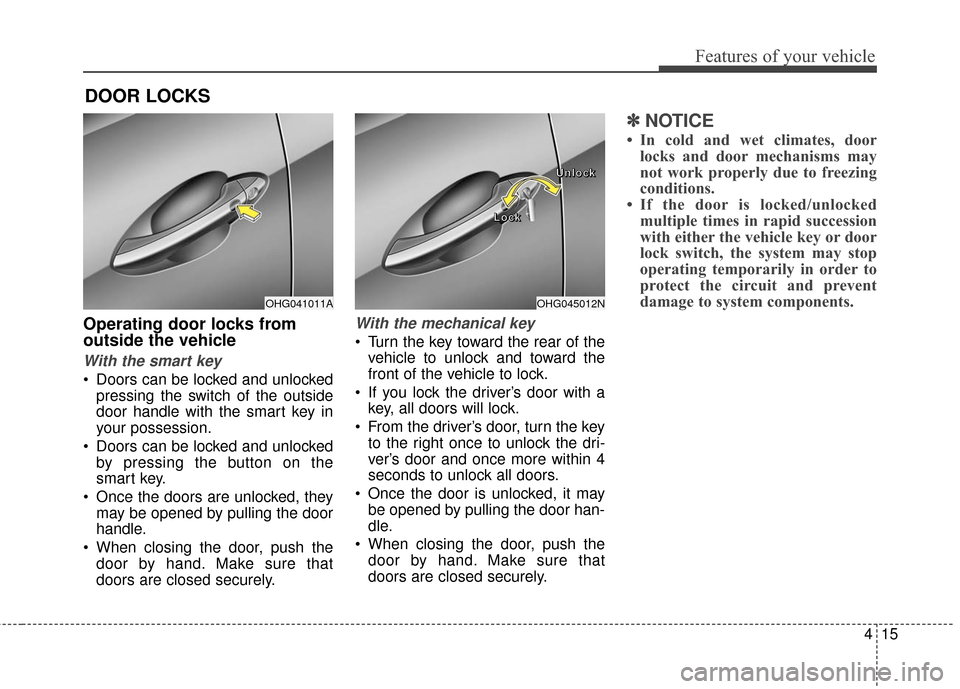 Hyundai Azera 2016 Owners Manual 415
Features of your vehicle
Operating door locks from
outside the vehicle
With the smart key
Doors can be locked and unlockedpressing the switch of the outside
door handle with the smart key in
you Hyundai Azera 2016 Owners Manual 415
Features of your vehicle
Operating door locks from
outside the vehicle
With the smart key
Doors can be locked and unlockedpressing the switch of the outside
door handle with the smart key in
you