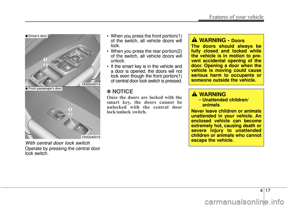 Hyundai Azera 2016 Owners Manual 417
Features of your vehicle
With central door lock switch
Operate by pressing the central door
lock switch. When you press the front portion(1)
of the switch, all vehicle doors will
lock.
When you p Hyundai Azera 2016 Owners Manual 417
Features of your vehicle
With central door lock switch
Operate by pressing the central door
lock switch. When you press the front portion(1)
of the switch, all vehicle doors will
lock.
When you p