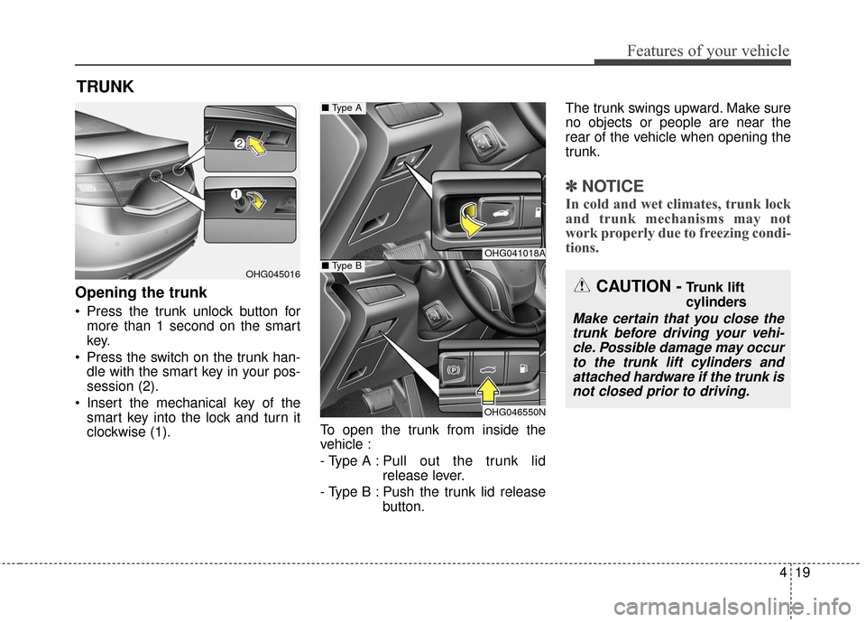 Hyundai Azera 2016  Owners Manual 419
Features of your vehicle
Opening the trunk
 Press the trunk unlock button formore than 1 second on the smart
key.
 Press the switch on the trunk han- dle with the smart key in your pos-
session (2
