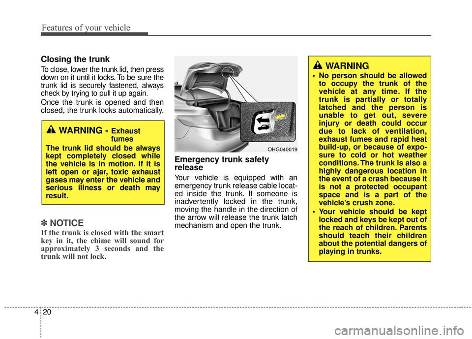 Hyundai Azera 2016 Owners Manual Features of your vehicle
20
4
Closing the trunk
To close, lower the trunk lid, then press
down on it until it locks. To be sure the
trunk lid is securely fastened, always
check by trying to pull it up Hyundai Azera 2016 Owners Manual Features of your vehicle
20
4
Closing the trunk
To close, lower the trunk lid, then press
down on it until it locks. To be sure the
trunk lid is securely fastened, always
check by trying to pull it up