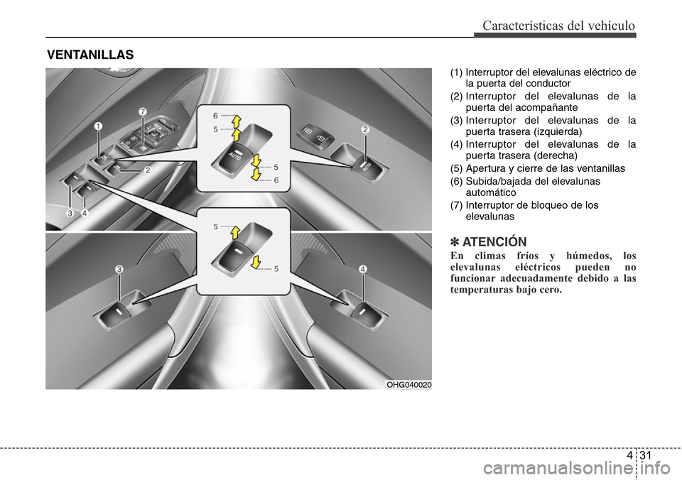 Hyundai Azera 2016  Manual del propietario (Grandeur) (in Spanish) 431
Características del vehículo
(1) Interruptor del elevalunas eléctrico de
la puerta del conductor
(2) Interruptor del elevalunas de la
puerta del acompañante
(3) Interruptor del elevalunas de l