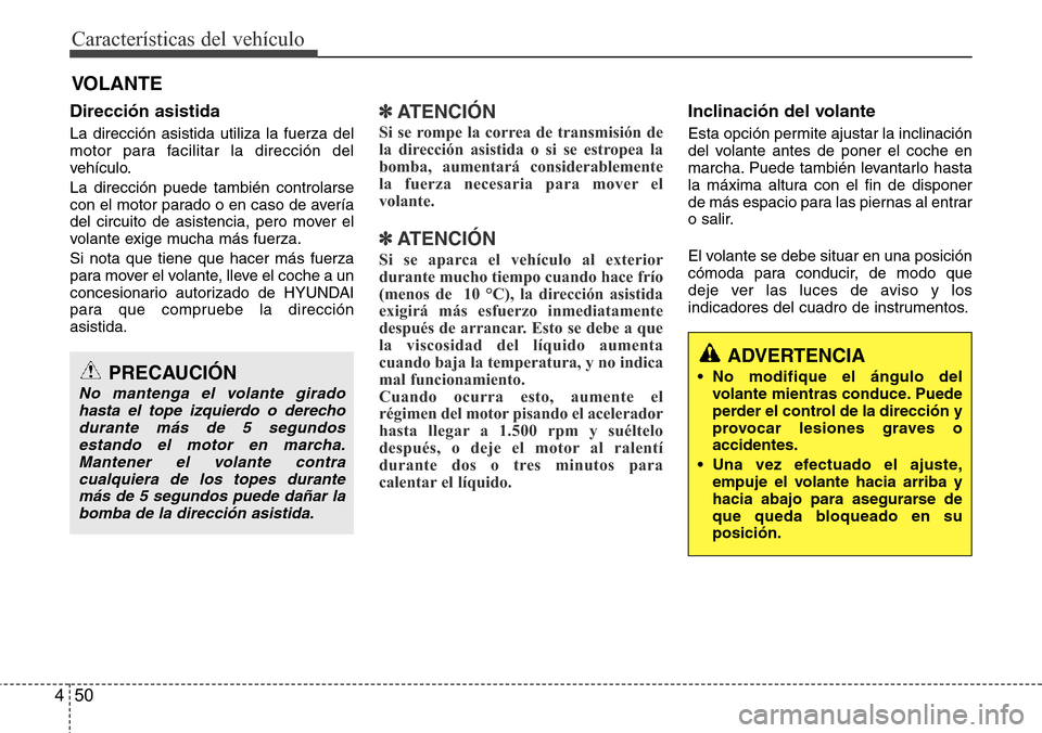 Hyundai Azera 2016 Manual del propietario (Grandeur) (in Spanish) Características del vehículo
50 4
Dirección asistida
La dirección asistida utiliza la fuerza del
motor para facilitar la dirección del
vehículo.
La dirección puede también controlarse
con el m Hyundai Azera 2016 Manual del propietario (Grandeur) (in Spanish) Características del vehículo
50 4
Dirección asistida
La dirección asistida utiliza la fuerza del
motor para facilitar la dirección del
vehículo.
La dirección puede también controlarse
con el m