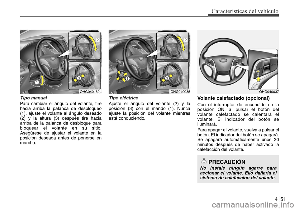Hyundai Azera 2016 Manual del propietario (Grandeur) (in Spanish) 451
Características del vehículo
Tipo manual
Para cambiar el ángulo del volante, tire
hacia arriba la palanca de desbloqueo
(1), ajuste el volante al ángulo deseado
(2) y la altura (3) después ti Hyundai Azera 2016 Manual del propietario (Grandeur) (in Spanish) 451
Características del vehículo
Tipo manual
Para cambiar el ángulo del volante, tire
hacia arriba la palanca de desbloqueo
(1), ajuste el volante al ángulo deseado
(2) y la altura (3) después ti