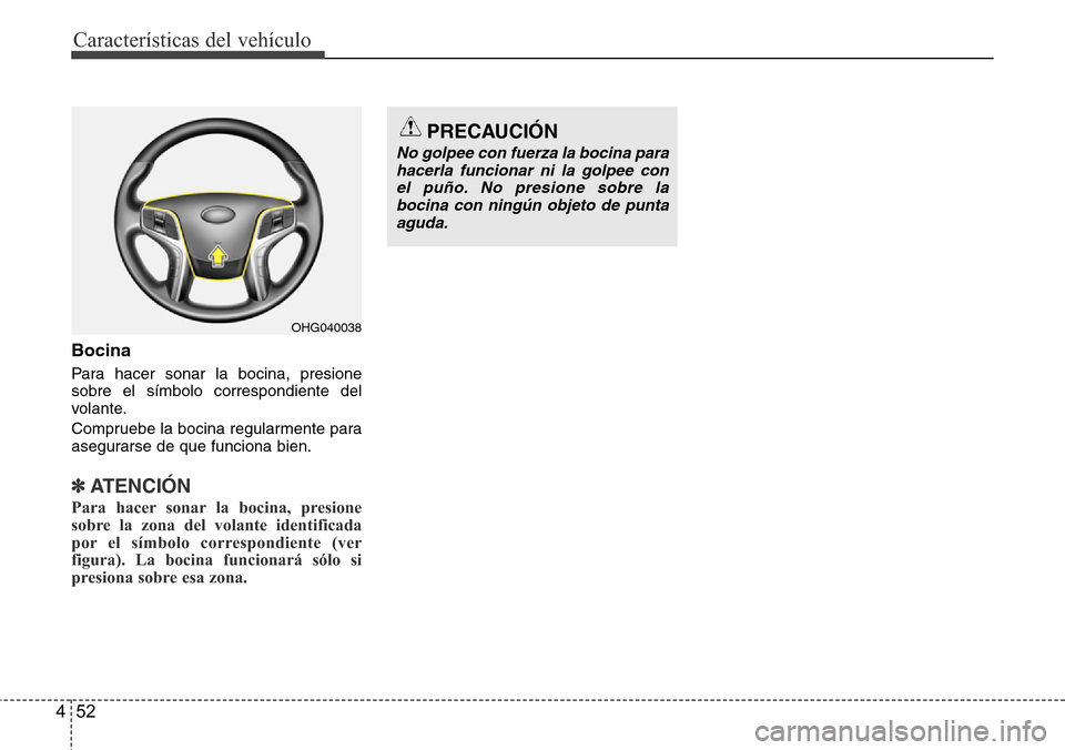 Hyundai Azera 2016  Manual del propietario (Grandeur) (in Spanish) Características del vehículo
52 4
Bocina
Para hacer sonar la bocina, presione
sobre el símbolo correspondiente del
volante.
Compruebe la bocina regularmente para
asegurarse de que funciona bien.
