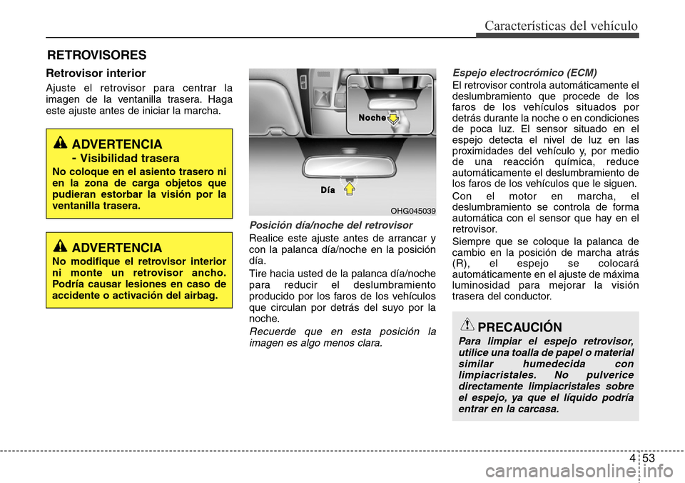 Hyundai Azera 2016 Manual del propietario (Grandeur) (in Spanish) 453
Características del vehículo
Retrovisor interior
Ajuste el retrovisor para centrar la
imagen de la ventanilla trasera. Haga
este ajuste antes de iniciar la marcha.
Posición día/noche del retro Hyundai Azera 2016 Manual del propietario (Grandeur) (in Spanish) 453
Características del vehículo
Retrovisor interior
Ajuste el retrovisor para centrar la
imagen de la ventanilla trasera. Haga
este ajuste antes de iniciar la marcha.
Posición día/noche del retro