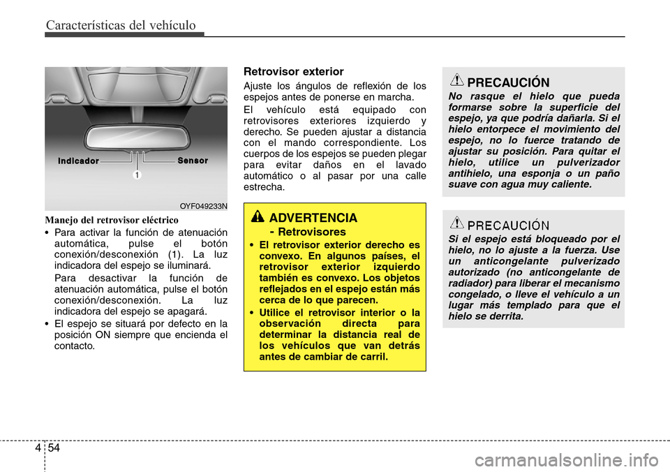 Hyundai Azera 2016 Manual del propietario (Grandeur) (in Spanish) Características del vehículo
54 4
Manejo del retrovisor eléctrico
• Para activar la función de atenuación
automática, pulse el botón
conexión/desconexión (1). La luz
indicadora del espejo s Hyundai Azera 2016 Manual del propietario (Grandeur) (in Spanish) Características del vehículo
54 4
Manejo del retrovisor eléctrico
• Para activar la función de atenuación
automática, pulse el botón
conexión/desconexión (1). La luz
indicadora del espejo s