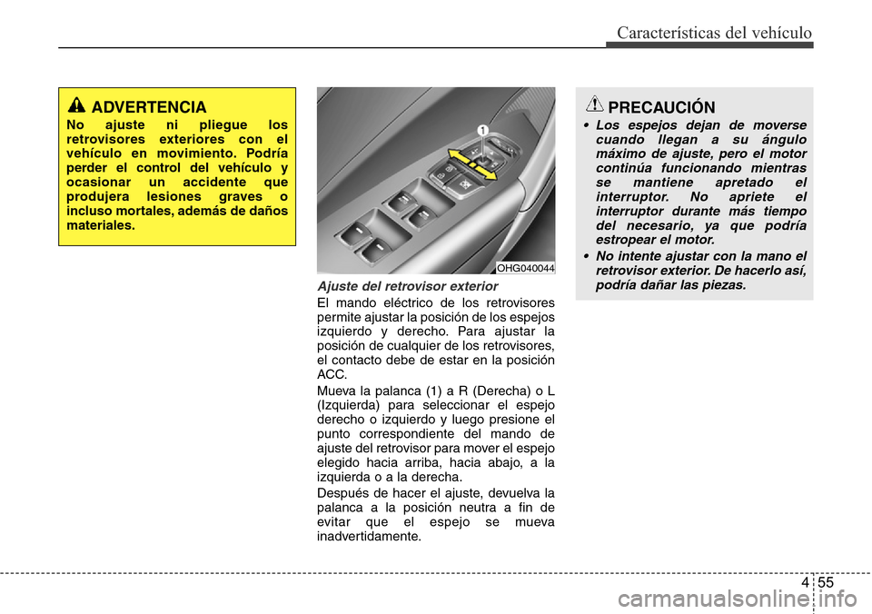 Hyundai Azera 2016 Manual del propietario (Grandeur) (in Spanish) 455
Características del vehículo
Ajuste del retrovisor exterior
El mando eléctrico de los retrovisores
permite ajustar la posición de los espejos
izquierdo y derecho. Para ajustar la
posición de Hyundai Azera 2016 Manual del propietario (Grandeur) (in Spanish) 455
Características del vehículo
Ajuste del retrovisor exterior
El mando eléctrico de los retrovisores
permite ajustar la posición de los espejos
izquierdo y derecho. Para ajustar la
posición de