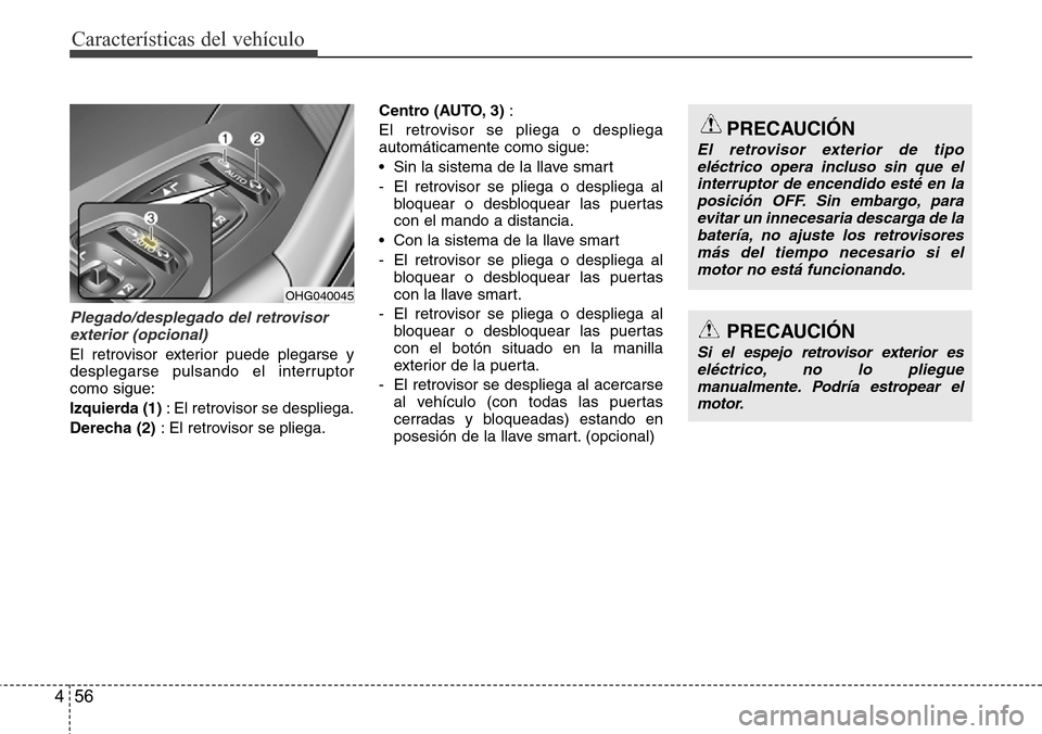 Hyundai Azera 2016 Manual del propietario (Grandeur) (in Spanish) Características del vehículo
56 4
Plegado/desplegado del retrovisor
exterior (opcional)
El retrovisor exterior puede plegarse y
desplegarse pulsando el interruptor
como sigue:
Izquierda (1) : El ret Hyundai Azera 2016 Manual del propietario (Grandeur) (in Spanish) Características del vehículo
56 4
Plegado/desplegado del retrovisor
exterior (opcional)
El retrovisor exterior puede plegarse y
desplegarse pulsando el interruptor
como sigue:
Izquierda (1) : El ret