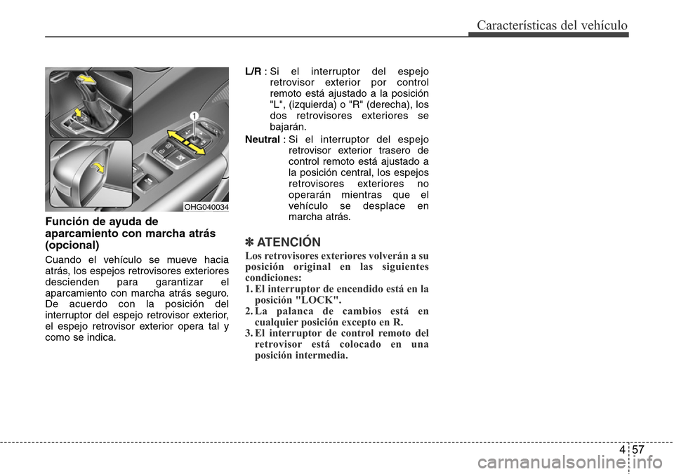 Hyundai Azera 2016 Manual del propietario (Grandeur) (in Spanish) 457
Características del vehículo
Función de ayuda de
aparcamiento con marcha atrás
(opcional)
Cuando el vehículo se mueve hacia
atrás, los espejos retrovisores exteriores
descienden para garanti Hyundai Azera 2016 Manual del propietario (Grandeur) (in Spanish) 457
Características del vehículo
Función de ayuda de
aparcamiento con marcha atrás
(opcional)
Cuando el vehículo se mueve hacia
atrás, los espejos retrovisores exteriores
descienden para garanti