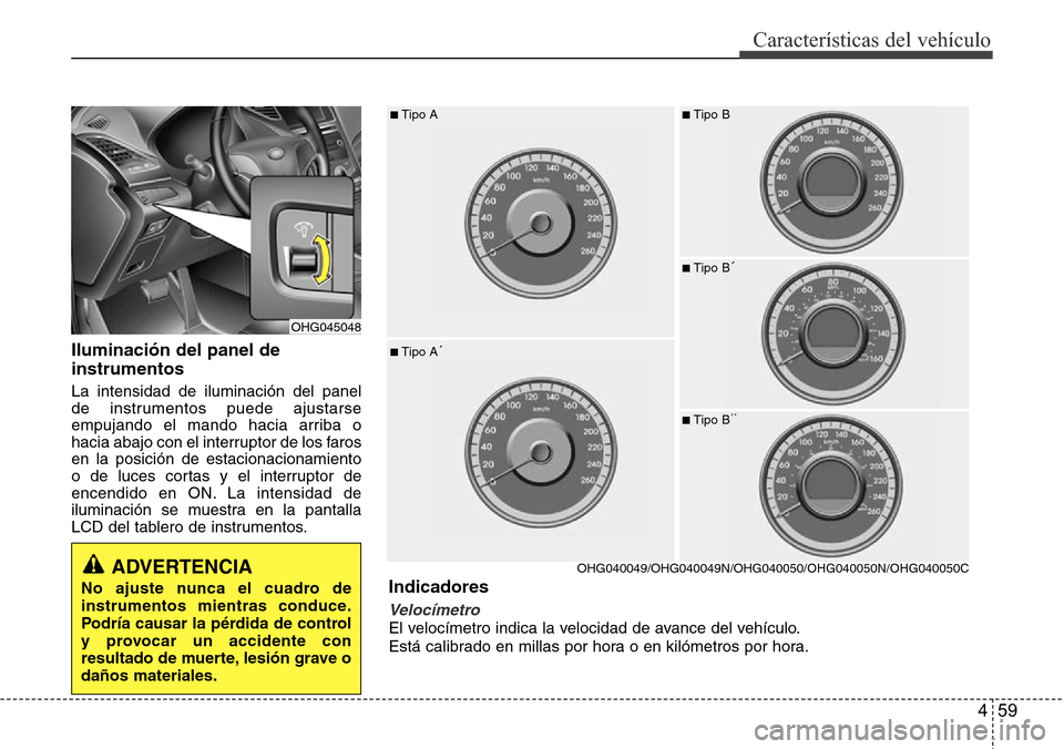 Hyundai Azera 2016  Manual del propietario (Grandeur) (in Spanish) 459
Características del vehículo
Iluminación del panel de
instrumentos 
La intensidad de iluminación del panel
de instrumentos puede ajustarse
empujando el mando hacia arriba o
hacia abajo con el 