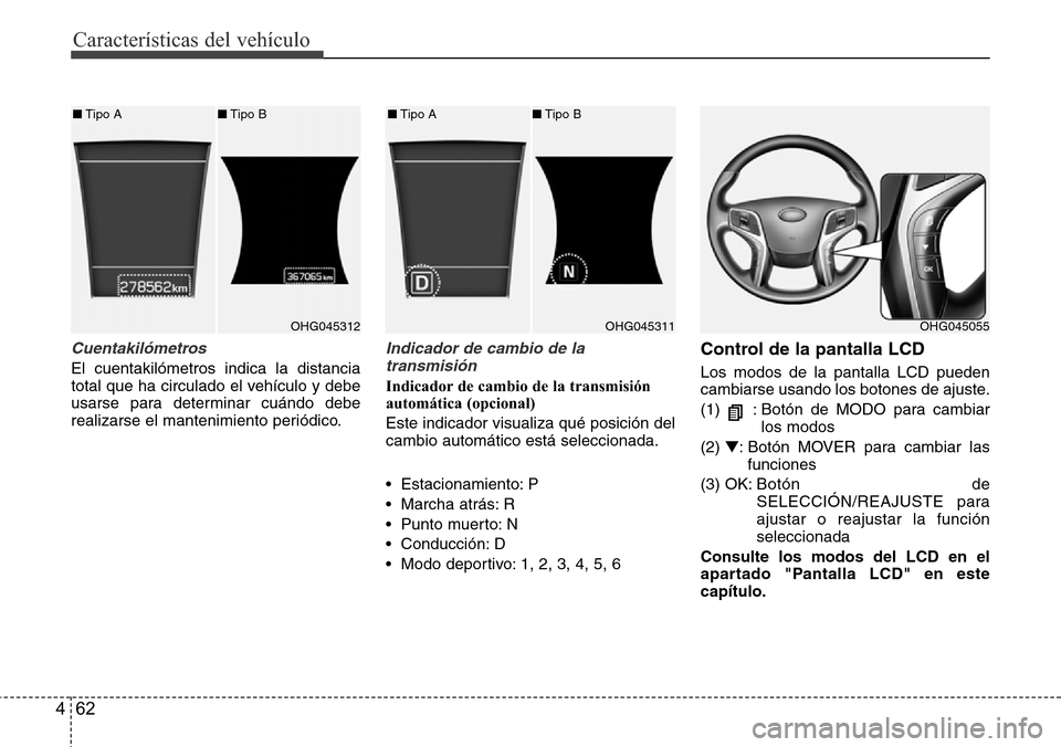Hyundai Azera 2016  Manual del propietario (Grandeur) (in Spanish) Características del vehículo
62 4
Cuentakilómetros
El cuentakilómetros indica la distancia
total que ha circulado el vehículo y debe
usarse para determinar cuándo debe
realizarse el mantenimient