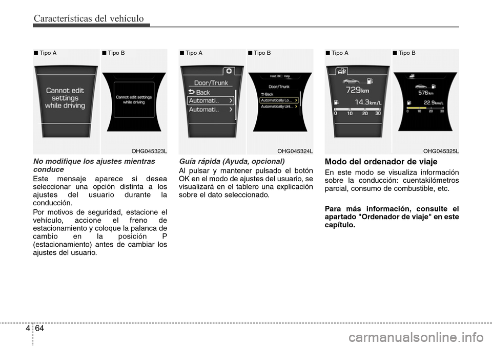 Hyundai Azera 2016  Manual del propietario (Grandeur) (in Spanish) Características del vehículo
64 4
No modifique los ajustes mientras
conduce 
Este mensaje aparece si desea
seleccionar una opción distinta a los
ajustes del usuario durante la
conducción.
Por moti