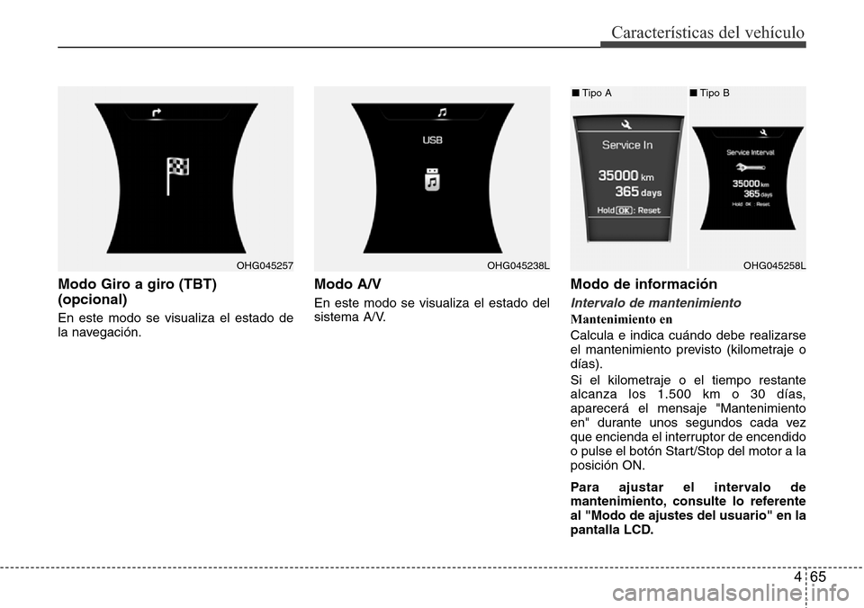 Hyundai Azera 2016  Manual del propietario (Grandeur) (in Spanish) 465
Características del vehículo
Modo Giro a giro (TBT) 
(opcional) 
En este modo se visualiza el estado de
la navegación.
Modo A/V 
En este modo se visualiza el estado del
sistema A/V.
Modo de inf