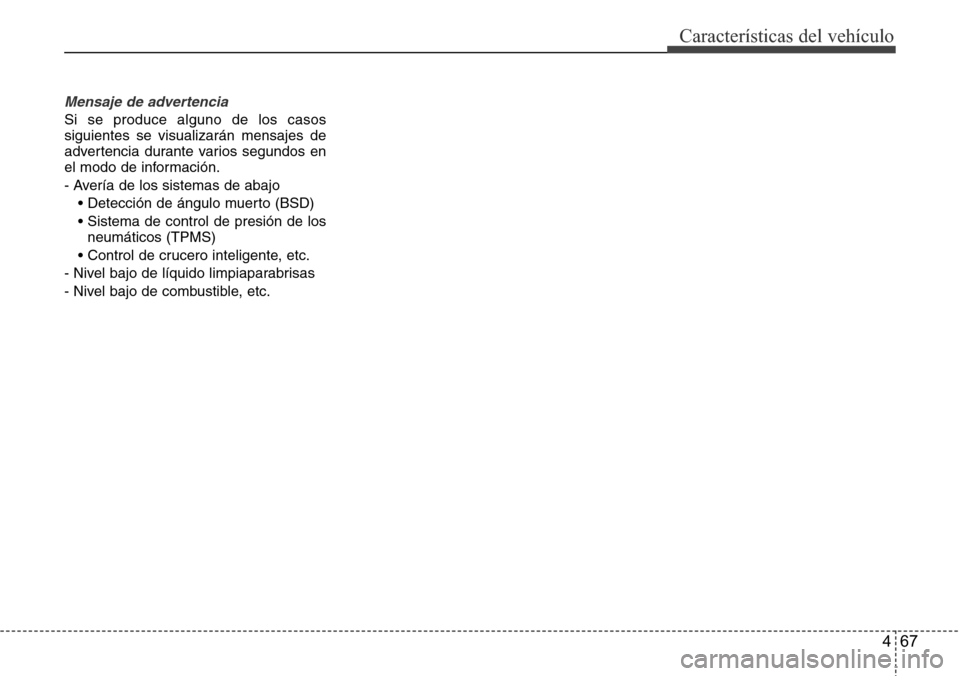 Hyundai Azera 2016  Manual del propietario (Grandeur) (in Spanish) 467
Características del vehículo
Mensaje de advertencia 
Si se produce alguno de los casos
siguientes se visualizarán mensajes de
advertencia durante varios segundos en
el modo de información.
- A