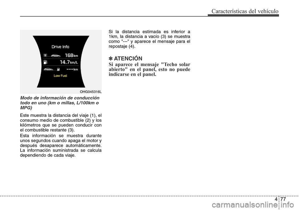 Hyundai Azera 2016  Manual del propietario (Grandeur) (in Spanish) 477
Características del vehículo
Modo de información de conducción
todo en uno (km o millas, L/100km o
MPG)
Este muestra la distancia del viaje (1), el
consumo medio de combustible (2) y los
kiló