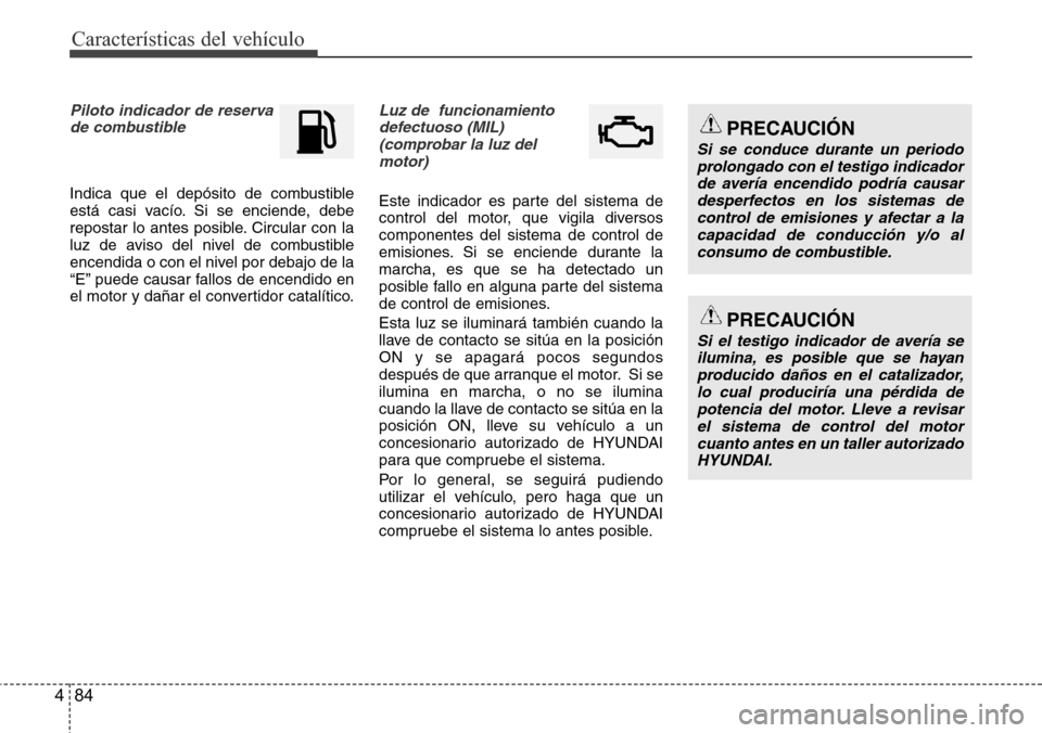 Hyundai Azera 2016  Manual del propietario (Grandeur) (in Spanish) Características del vehículo
84 4
Piloto indicador de reserva  
de combustible
Indica que el depósito de combustible
está casi vacío. Si se enciende, debe
repostar lo antes posible. Circular con 