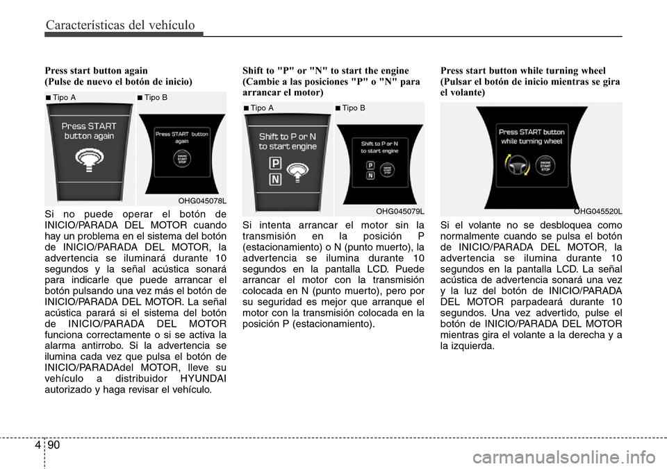Hyundai Azera 2016  Manual del propietario (Grandeur) (in Spanish) Características del vehículo
90 4
Press start button again 
(Pulse de nuevo el botón de inicio)
Si no puede operar el botón de
INICIO/PARADA DEL MOTOR cuando
hay un problema en el sistema del bot