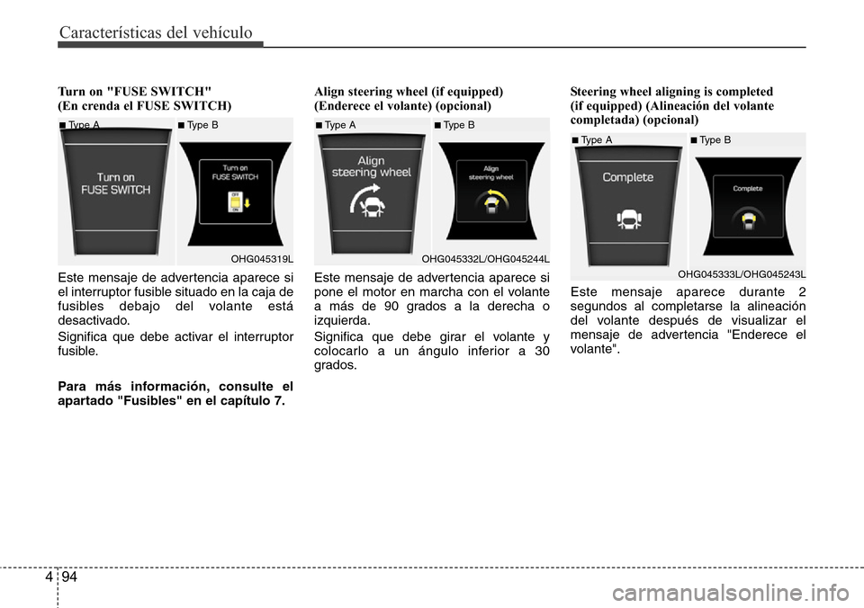 Hyundai Azera 2016  Manual del propietario (Grandeur) (in Spanish) Características del vehículo
94 4
Turn on "FUSE SWITCH" 
(En crenda el FUSE SWITCH)
Este mensaje de advertencia aparece si
el interruptor fusible situado en la caja de
fusibles debajo del volante es
