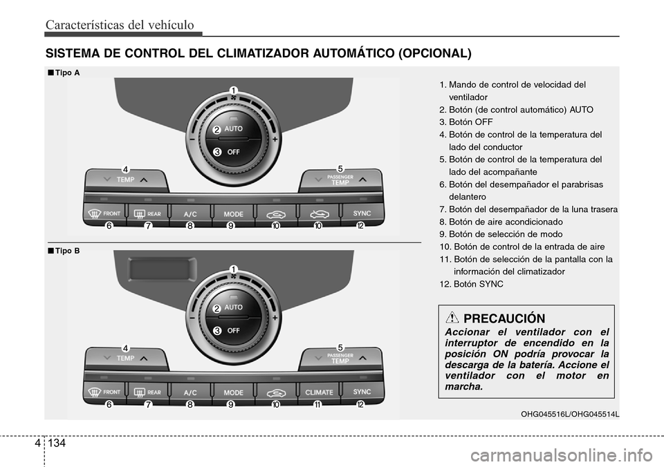 Hyundai Azera 2016  Manual del propietario (Grandeur) (in Spanish) Características del vehículo
134 4
SISTEMA DE CONTROL DEL CLIMATIZADOR AUTOMÁTICO (OPCIONAL)
1. Mando de control de velocidad del
ventilador
2. Botón (de control automático) AUTO
3. Botón OFF
4.