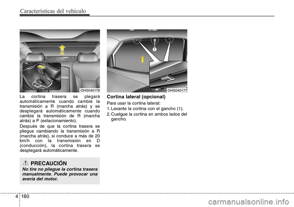Hyundai Azera 2016  Manual del propietario (Grandeur) (in Spanish) Características del vehículo
160 4
La cortina trasera se plegará
automáticamente cuando cambie la
transmisión a R (marcha atrás) y se
desplegará automáticamente cuando
cambie la transmisión d