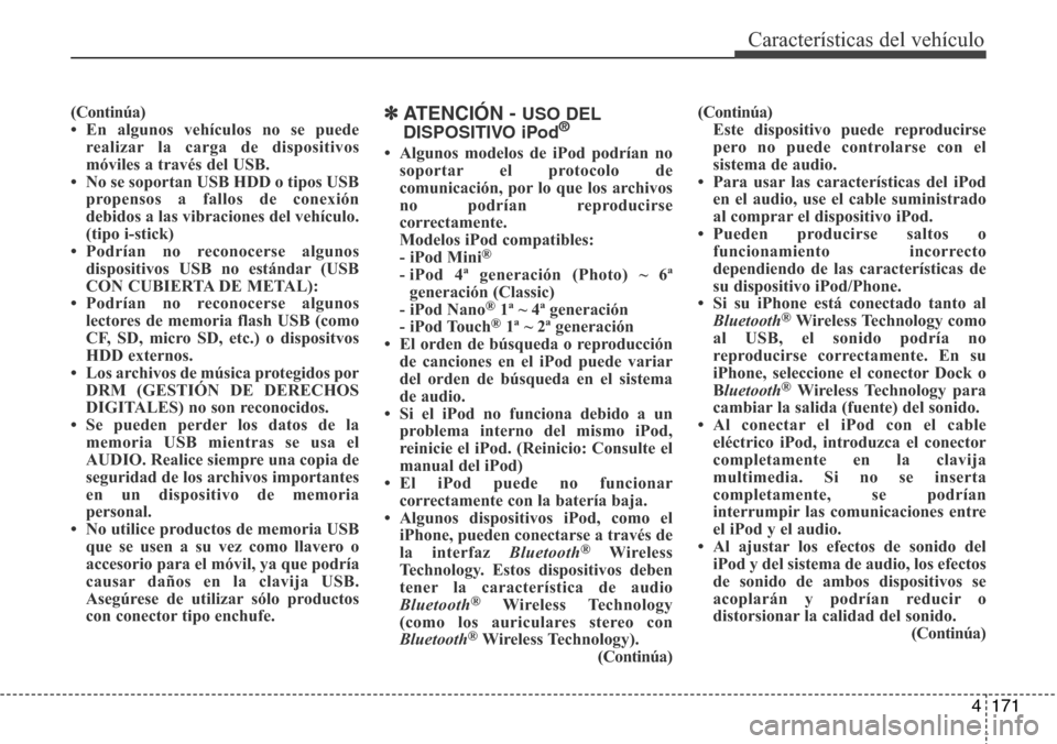 Hyundai Azera 2016 Manual del propietario (Grandeur) (in Spanish) 4171
Características del vehículo
(Continúa)
• En algunos vehículos no se puede
realizar la carga de dispositivos
móviles a través del USB.
• No se soportan USB HDD o tipos USB
propensos a f Hyundai Azera 2016 Manual del propietario (Grandeur) (in Spanish) 4171
Características del vehículo
(Continúa)
• En algunos vehículos no se puede
realizar la carga de dispositivos
móviles a través del USB.
• No se soportan USB HDD o tipos USB
propensos a f