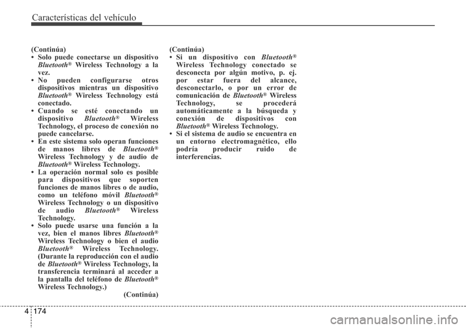 Hyundai Azera 2016 Manual del propietario (Grandeur) (in Spanish) 174 4
(Continúa)
• Solo puede conectarse un dispositivo
Bluetooth
®Wireless Technology a la
vez.
• No pueden configurarse otros
dispositivos mientras un dispositivo
Bluetooth
®Wireless Techno Hyundai Azera 2016 Manual del propietario (Grandeur) (in Spanish) 174 4
(Continúa)
• Solo puede conectarse un dispositivo
Bluetooth
®Wireless Technology a la
vez.
• No pueden configurarse otros
dispositivos mientras un dispositivo
Bluetooth
®Wireless Techno