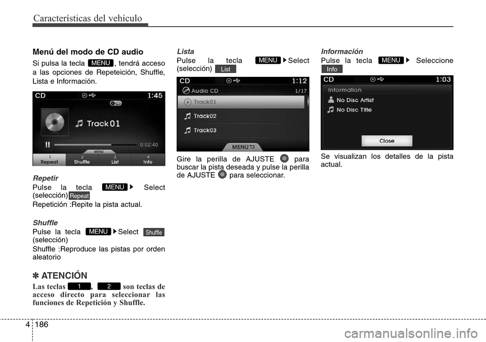 Hyundai Azera 2016  Manual del propietario (Grandeur) (in Spanish) 186 4
Características del vehículo
Menú del modo de CD audio
Si pulsa la tecla  , tendrá acceso
a las opciones de Repeteición, Shuffle,
Lista e Información.
Repetir
Pulse la tecla  Select
(selec