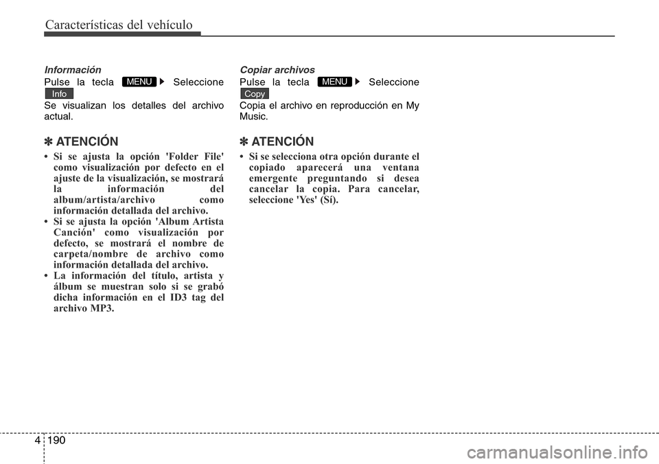 Hyundai Azera 2016  Manual del propietario (Grandeur) (in Spanish) 190 4
Características del vehículo
Información
Pulse la tecla  Seleccione
Se visualizan los detalles del archivo
actual.
✽ATENCIÓN
• Si se ajusta la opción Folder File
como visualización p