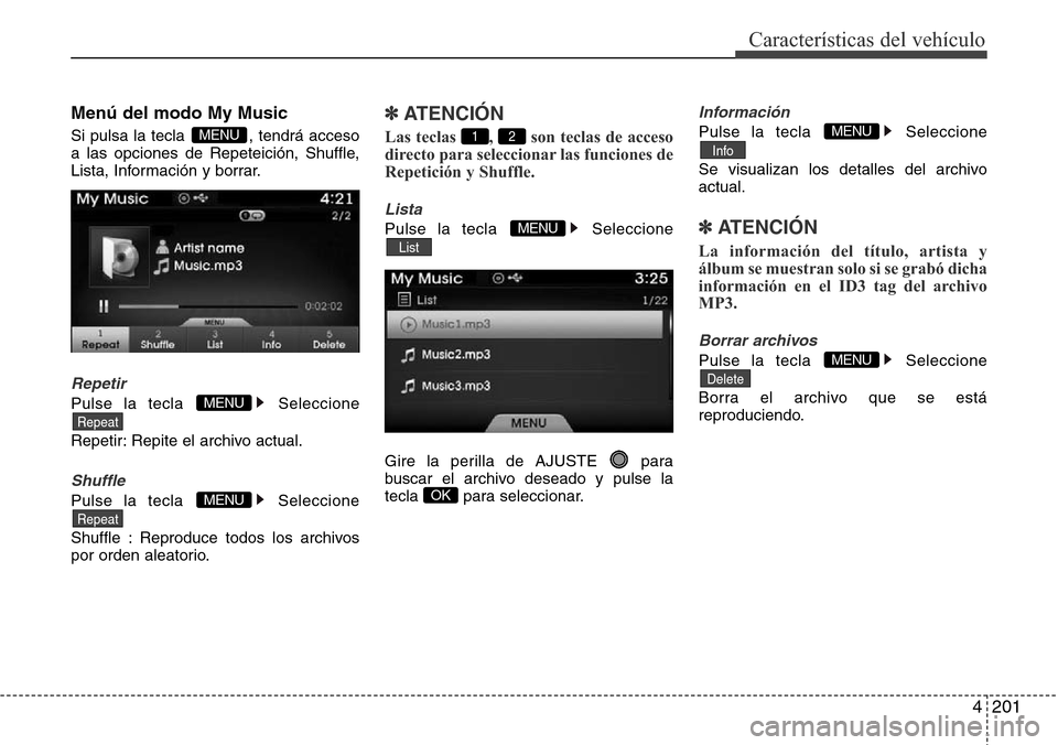 Hyundai Azera 2016  Manual del propietario (Grandeur) (in Spanish) 4201
Características del vehículo
Menú del modo My Music
Si pulsa la tecla  , tendrá acceso
a las opciones de Repeteición, Shuffle,
Lista, Información y borrar.
Repetir
Pulse la tecla Seleccione