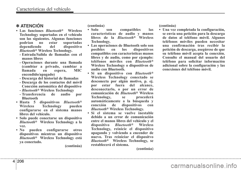 Hyundai Azera 2016 Manual del propietario (Grandeur) (in Spanish) 206 4
Características del vehículo
✽ATENCIÓN
• Las funciones Bluetooth®Wireless
Technology soportadas en el vehículo
son las siguientes. Algunas funciones
podrían no estar soportadas
dependi Hyundai Azera 2016 Manual del propietario (Grandeur) (in Spanish) 206 4
Características del vehículo
✽ATENCIÓN
• Las funciones Bluetooth®Wireless
Technology soportadas en el vehículo
son las siguientes. Algunas funciones
podrían no estar soportadas
dependi