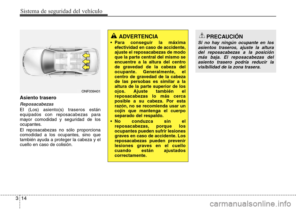 Hyundai Azera 2016 Manual del propietario (Grandeur) (in Spanish) Sistema de seguridad del vehículo
14 3
Asiento trasero
Reposacabezas
El (Los) asiento(s) traseros están
equipados con reposacabezas para
mayor comodidad y seguridad de los
ocupantes.
El reposacabeza Hyundai Azera 2016 Manual del propietario (Grandeur) (in Spanish) Sistema de seguridad del vehículo
14 3
Asiento trasero
Reposacabezas
El (Los) asiento(s) traseros están
equipados con reposacabezas para
mayor comodidad y seguridad de los
ocupantes.
El reposacabeza