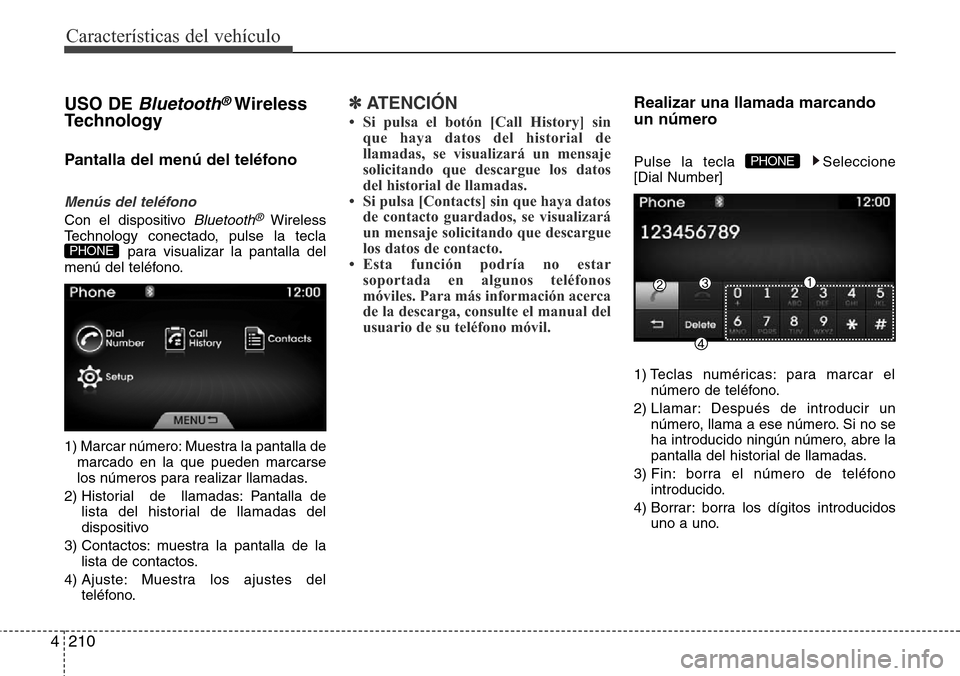 Hyundai Azera 2016 Manual del propietario (Grandeur) (in Spanish) 210 4
Características del vehículo
USO DE Bluetooth®Wireless
Technology
Pantalla del menú del teléfono
Menús del teléfono
Con el dispositivo Bluetooth®Wireless
Technology conectado, pulse la t Hyundai Azera 2016 Manual del propietario (Grandeur) (in Spanish) 210 4
Características del vehículo
USO DE Bluetooth®Wireless
Technology
Pantalla del menú del teléfono
Menús del teléfono
Con el dispositivo Bluetooth®Wireless
Technology conectado, pulse la t