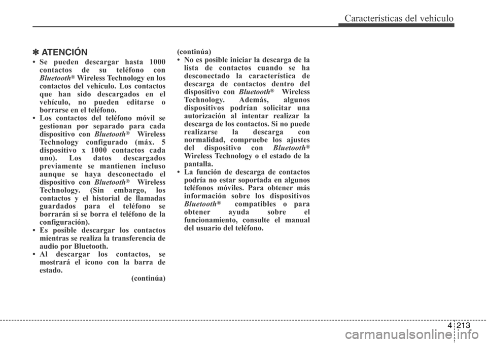 Hyundai Azera 2016 Manual del propietario (Grandeur) (in Spanish) 4213
Características del vehículo
✽ATENCIÓN
• Se pueden descargar hasta 1000
contactos de su teléfono con
Bluetooth
®Wireless Technology en los
contactos del vehículo. Los contactos
que han Hyundai Azera 2016 Manual del propietario (Grandeur) (in Spanish) 4213
Características del vehículo
✽ATENCIÓN
• Se pueden descargar hasta 1000
contactos de su teléfono con
Bluetooth
®Wireless Technology en los
contactos del vehículo. Los contactos
que han