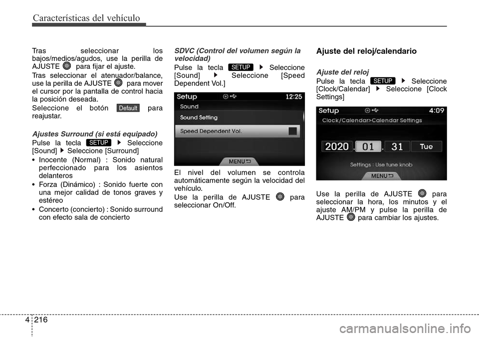 Hyundai Azera 2016 Manual del propietario (Grandeur) (in Spanish) 216 4
Características del vehículo
Tras seleccionar los
bajos/medios/agudos, use la perilla de
AJUSTE para fijar el ajuste.
Tras seleccionar el atenuador/balance,
use la perilla de AJUSTE para mov Hyundai Azera 2016 Manual del propietario (Grandeur) (in Spanish) 216 4
Características del vehículo
Tras seleccionar los
bajos/medios/agudos, use la perilla de
AJUSTE para fijar el ajuste.
Tras seleccionar el atenuador/balance,
use la perilla de AJUSTE para mov