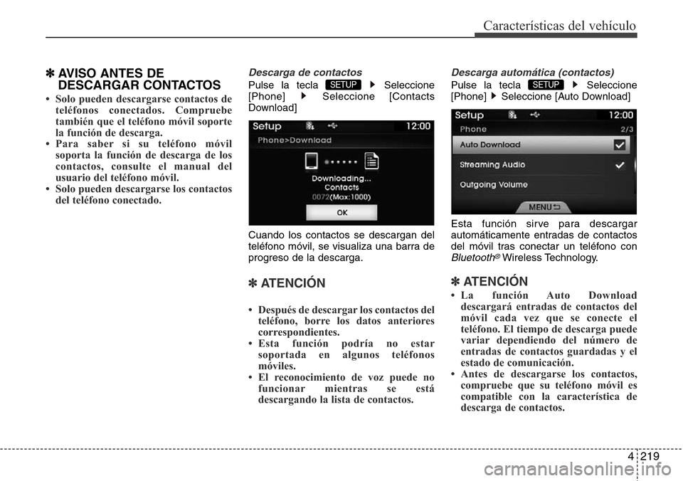 Hyundai Azera 2016 Manual del propietario (Grandeur) (in Spanish) 4219
Características del vehículo
✽AVISO ANTES DE
DESCARGAR CONTACTOS
• Solo pueden descargarse contactos de
teléfonos conectados. Compruebe
también que el teléfono móvil soporte
la función Hyundai Azera 2016 Manual del propietario (Grandeur) (in Spanish) 4219
Características del vehículo
✽AVISO ANTES DE
DESCARGAR CONTACTOS
• Solo pueden descargarse contactos de
teléfonos conectados. Compruebe
también que el teléfono móvil soporte
la función