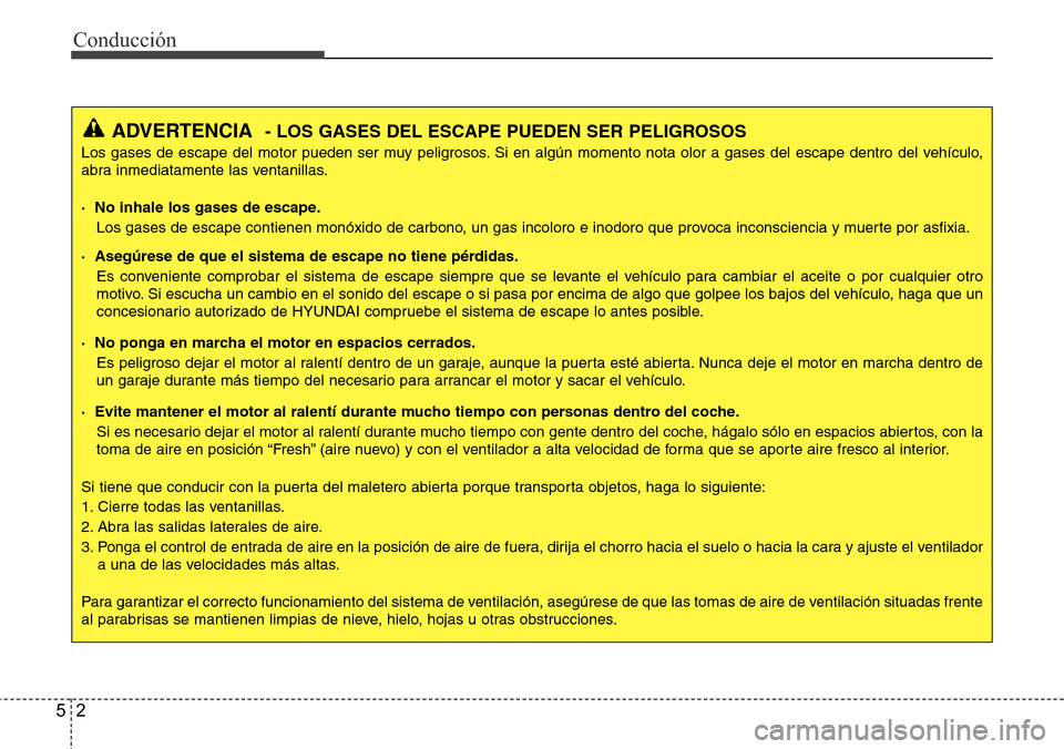 Hyundai Azera 2016 Manual del propietario (Grandeur) (in Spanish) Conducción
2 5
ADVERTENCIA- LOS GASES DEL ESCAPE PUEDEN SER PELIGROSOS
Los gases de escape del motor pueden ser muy peligrosos. Si en algún momento nota olor a gases del escape dentro del vehículo, Hyundai Azera 2016 Manual del propietario (Grandeur) (in Spanish) Conducción
2 5
ADVERTENCIA- LOS GASES DEL ESCAPE PUEDEN SER PELIGROSOS
Los gases de escape del motor pueden ser muy peligrosos. Si en algún momento nota olor a gases del escape dentro del vehículo,