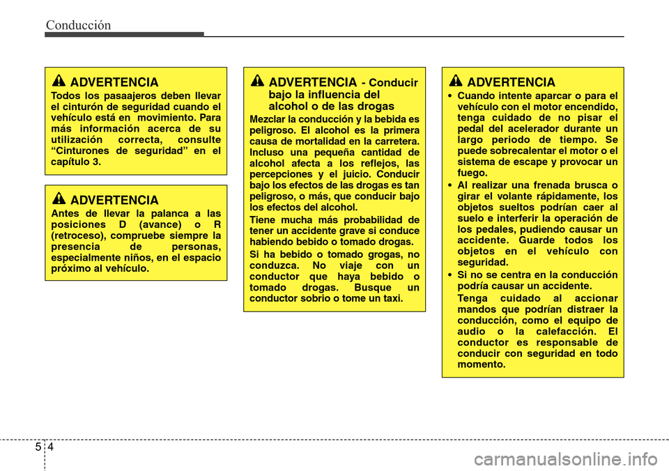 Hyundai Azera 2016 Manual del propietario (Grandeur) (in Spanish) Conducción
4 5
ADVERTENCIA
• Cuando intente aparcar o para el
vehículo con el motor encendido,
tenga cuidado de no pisar el
pedal del acelerador durante un
largo periodo de tiempo. Se
puede sobrec Hyundai Azera 2016 Manual del propietario (Grandeur) (in Spanish) Conducción
4 5
ADVERTENCIA
• Cuando intente aparcar o para el
vehículo con el motor encendido,
tenga cuidado de no pisar el
pedal del acelerador durante un
largo periodo de tiempo. Se
puede sobrec